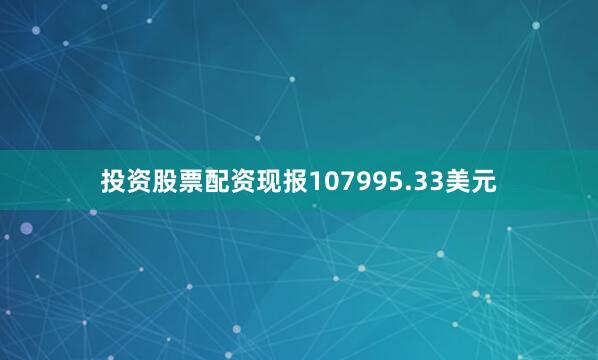 投资股票配资现报107995.33美元