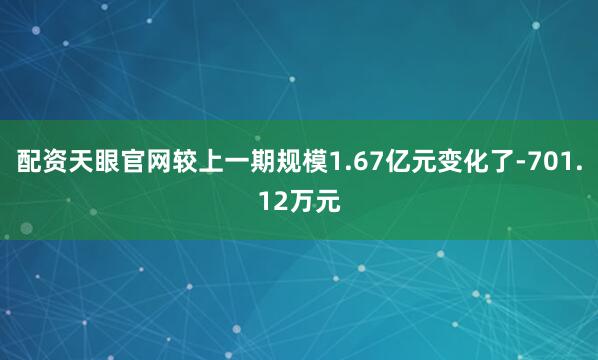 配资天眼官网较上一期规模1.67亿元变化了-701.12万元
