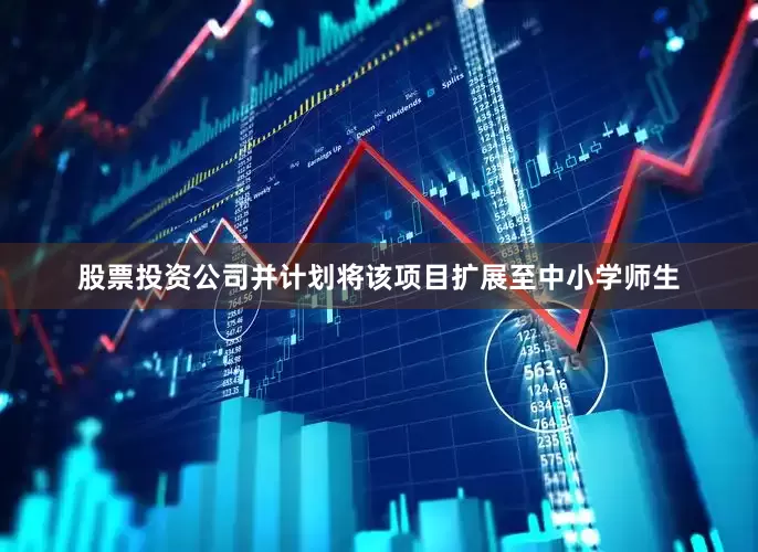股票投资公司并计划将该项目扩展至中小学师生