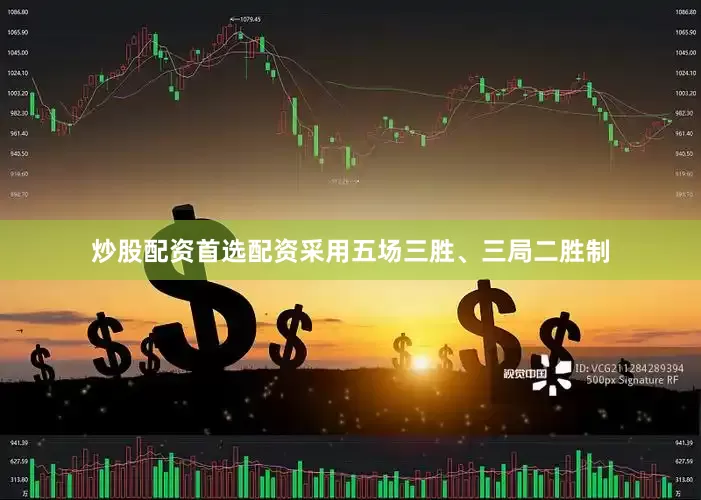 炒股配资首选配资采用五场三胜、三局二胜制