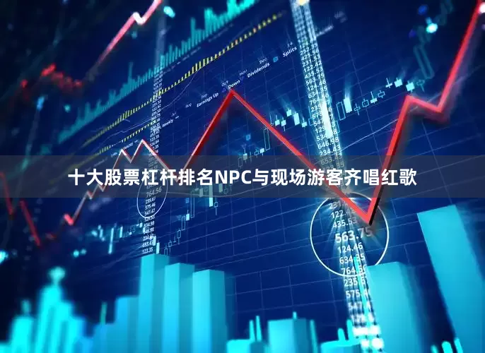 十大股票杠杆排名NPC与现场游客齐唱红歌