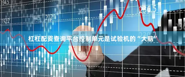 杠杠配资查询平台控制单元是试验机的“大脑”