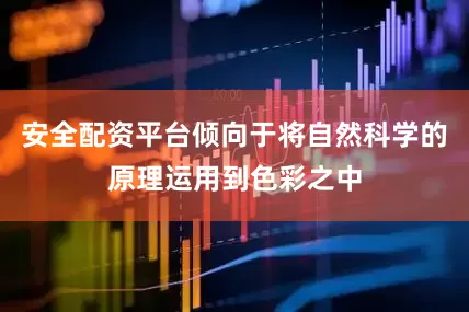 安全配资平台倾向于将自然科学的原理运用到色彩之中